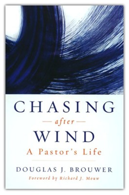 Chasing after Wind: A Pastor's Life  -     By: Douglas J. Brouwer
