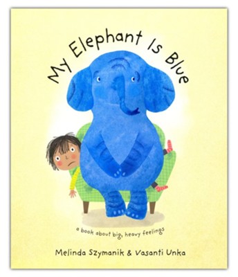 My Elephant is Blue: A book about big, heavy feelings  -     By: Melinda Szymanik
    Illustrated By: Vasanti Unka
