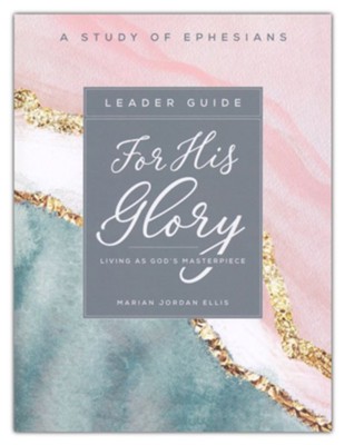 For His Glory: Living as God's Masterpiece, A Study of Ephesians, Leader's Guide  -     By: Marian Jordan Ellis
