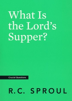 What Is the Lord's Supper?  -     By: R.C. Sproul
