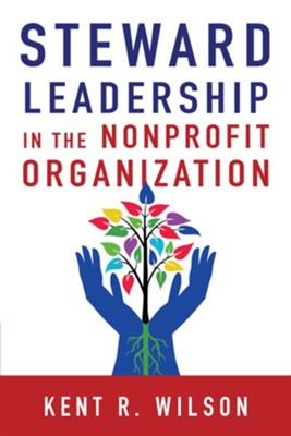 Steward Leadership in the Nonprofit Organization - eBook  -     By: Kent R. Wilson

