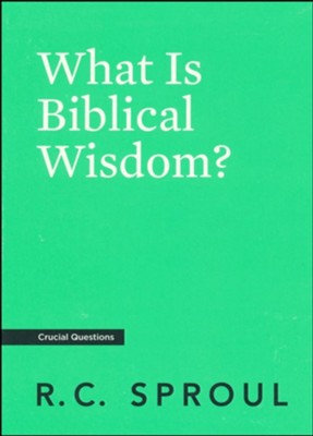 What Is Biblical Wisdom?  -     By: R.C. Sproul
