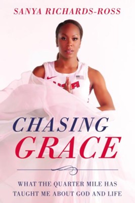 Chasing Grace: What the Quarter Mile Has Taught Me about God and Life - eBook  -     By: Sanya Richards-Ross
