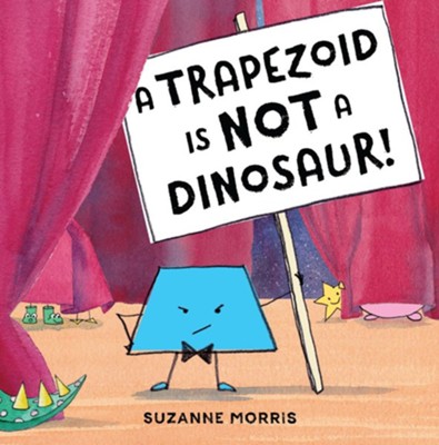 A Trapezoid Is Not a Dinosaur!  -     By: Suzanne Morris
    Illustrated By: Suzanne Morris
