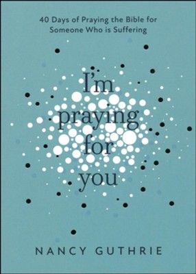 I'm Praying for You: 40 Days of Praying the Bible for Someone Who Is Suffering  -     By: Nancy Guthrie
