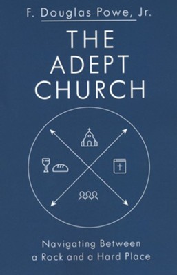 The Adept Church: Navigating Between a Rock and a Hard Place  -     By: F. Douglas Powe Jr.
