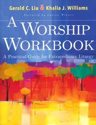 A Worship Workbook: A Practical Guide for Extraordinary Christian Liturgy  -     By: Gerald C. Liu, Khalia J. Williams
