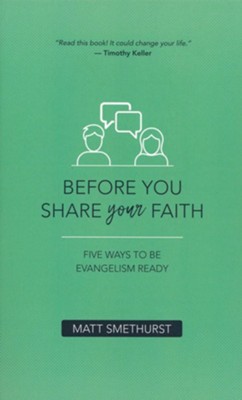 Before You Share Your Faith: Five Ways to Be Evangelism Ready  -     By: Matt Smethurst
