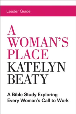 A Woman's Place Leader Guide - eBook  -     By: Katelyn Beaty
