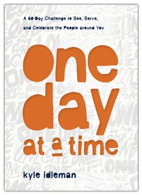 One Day at a Time: A 60-Day Challenge to See, Serve, and Celebrate the People Around You  -     By: Kyle Idleman

