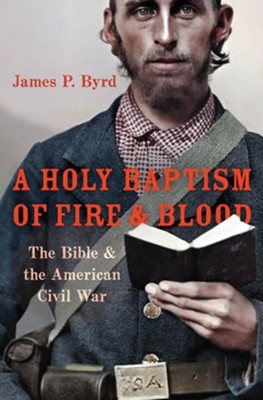 A Holy Baptism of Fire and Blood: The Bible and the American Civil War  -     By: James P. Byrd

