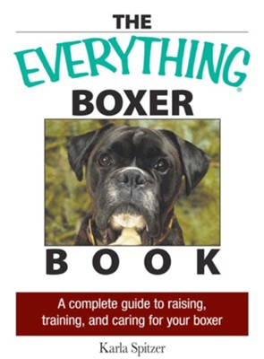 The Everything Boxer Book: A Complete Guide to Raising, Training, And Caring for Your Boxer - eBook  -     By: Karla Spitzer
