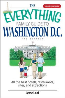 The Everything Family Guide To Washington D.C.: All the Best Hotels, Restaurants, Sites, and Attractions - eBook  -     By: Jesse Leaf
