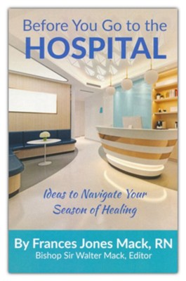 Before You Go to the Hospital: Ideas to Navigate Your Season of Healing  -     By: Frances J. Mack
