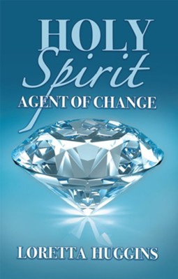 Holy Spirit Agent of Change  -     By: Loretta Huggins
