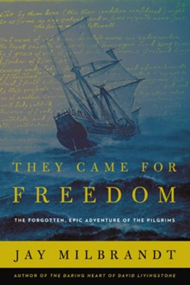 They Came for Freedom: The Forgotten, Epic Adventure of the Pilgrims - eBook  -     By: Jay Milbrandt
