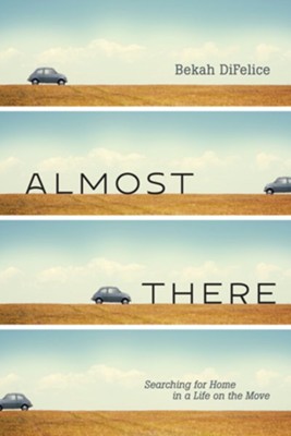 Almost There: Searching for Home in a Life on the Move - eBook  -     By: Bekah DiFelice
