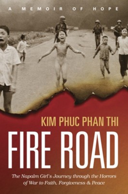 Fire Road: The Napalm Girl's Journey through the Horrors of War to Faith, Forgiveness, and Peace - eBook  -     By: Kim Phuc Phan Thi, Ashley Wiersma
