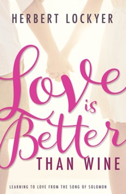 Love Is Better Than Wine: Learning to Love from the Song of Solomon - eBook  -     By: Herbert Lockyer
