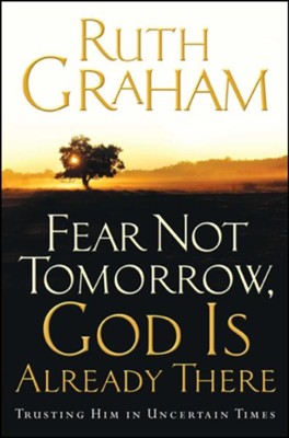 Fear Not Tomorrow, God Is Already There: Trusting Him in Uncertain Times - eBook  -     By: Ruth Graham
