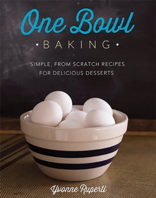 One Bowl Baking: Simple, From Scratch Recipes for Delicious Desserts - eBook  -     By: Yvonne Ruperti
