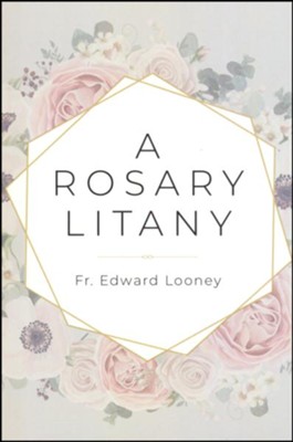 A Rosary Litany  -     By: Fr. Edward Looney
