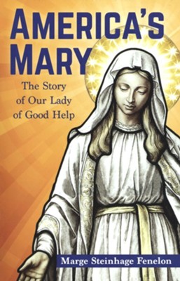 America's Mary: The Story of Our Lady of Good Help  -     By: Marge Steinhage Fenelon
