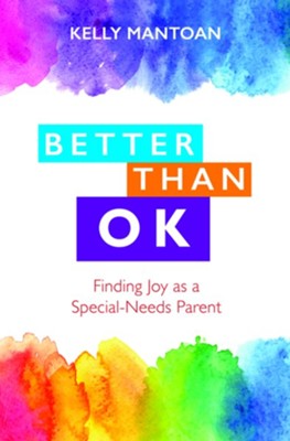 Better Than OK: Finding Joy as a Special Needs Parent  -     By: Kelly Mantoan
