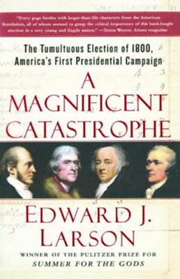 A Magnificent Catastrophe: The Tumultuous Election of 1800, America's First Presidential Campaign - eBook  -     By: Edward J. Larson
