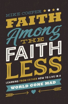Faith Among the Faithless: Learning from Esther How to Live in a World Gone Mad - eBook  -     By: Mike Cosper
