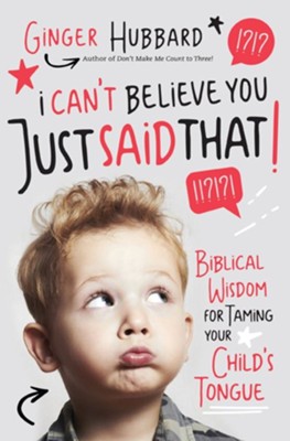 I Can't Believe You Just Said That!: Biblical Wisdom for Taming Your Child's Tongue - eBook  -     By: Ginger Hubbard
