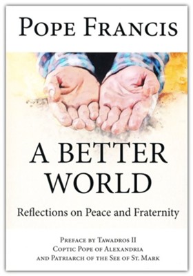 A Better World: Reflections on Peace and Fraternity  -     By: Pope Francis
