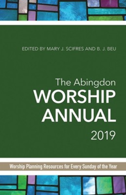 The Abingdon Worship Annual 2019: Worship Planning Resources for Every Sunday of the Year - eBook  -     By: B.J. Beu, Mary J. Scifres
