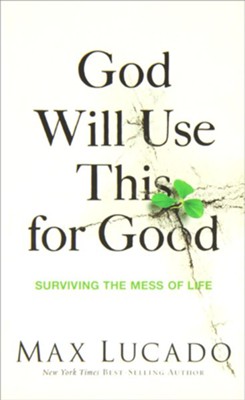 God Will Use This for Good: Surviving the Mess of Life  -     By: Max Lucado
