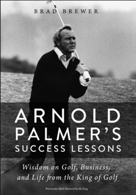 Arnold Palmer's Success Lessons: Wisdom on Golf, Business, and Life from the King of Golf - eBook  -     By: Brad Brewer
