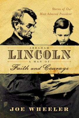 Abraham Lincoln, a Man of Faith and Courage: Stories of Our Most Admired President - eBook  -     By: Joe Wheeler
