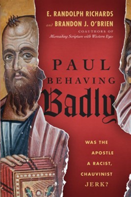 Paul Behaving Badly: Was the Apostle a Racist, Chauvinist Jerk? - eBook  -     By: E. Randolph Richards
