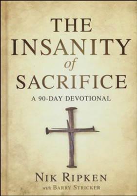Insanity of Sacrifice: A 90 Day Devotional  -     By: Nik Ripkin, Barry Stricker
