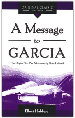 A Message to Garcia  -     By: Elbert Hubbard
