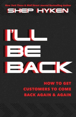 I'll be Back: How to Get Customers to Come Back Again & Again  -     By: Shep Hyken
