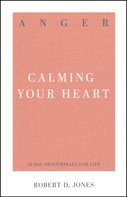 Anger: Calming Your Heart 31-Day Devotionals for Life  -     By: Robert D. Jones
