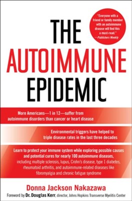 The Autoimmune Epidemic: Bodies Gone Haywire in a World Out of Balance-and the Cutting-Edge Science that Promises Hope - eBook  -     By: Donna Jackson Nakazawa
