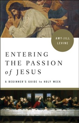 Entering the Passion of Jesus: A Beginner's Guide to Holy Week - eBook  -     By: Amy-Jill Levine
