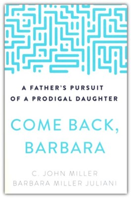 Come Back, Barbara (Third Edition): A Father's Pursuit  of a Prodigal Daughter  -     By: C. John Miller, Barbara Miller Juliani
