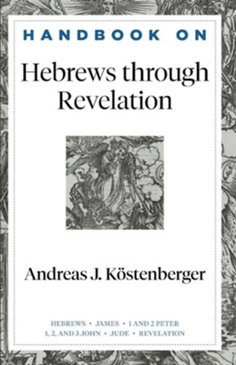 Handbook on Hebrews Through Revelation   -     By: Andreas J. KÃ¶stenberger
