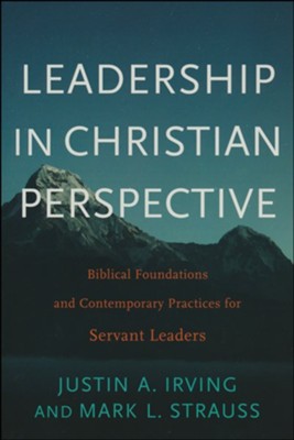 Leadership in Christian Perspective: Biblical Foundations and Contemporary Practices for Servant Leaders  -     By: Justin A. Irving, Mark L. Strauss
