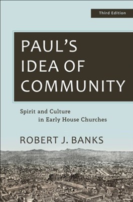 Paul's Idea of Community, 3rd ed.: Spirit and Culture in Early House Churches  -     By: Robert J. Banks
