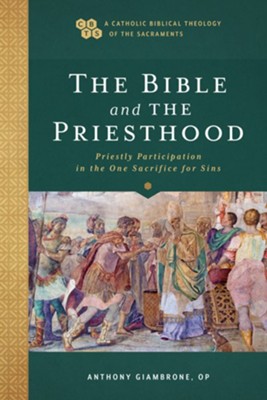 The Bible and the Priesthood: Priestly Participation in the One Sacrifice for Sins  -     By: Anthony Giambrone OP
