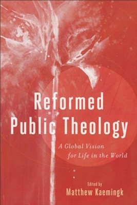 Reformed Public Theology: A Global Vision for Life in the World  -     By: Matthew Kaemingk
