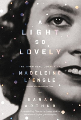 A Light So Lovely: The Spiritual Legacy of Madeleine L'Engle, Author of A Wrinkle in Time - eBook  -     By: Sarah Arthur
